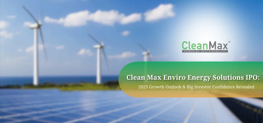 Clean Max Enviro Energy Solutions IPO: 2025 Growth Outlook & Big Investor Confidence Revealed